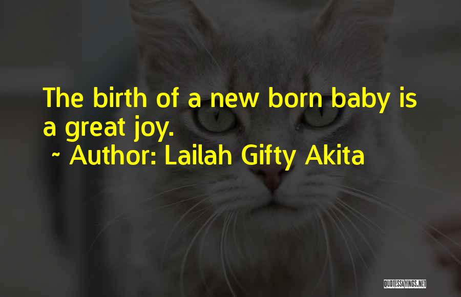 Lailah Gifty Akita Quotes: The Birth Of A New Born Baby Is A Great Joy.