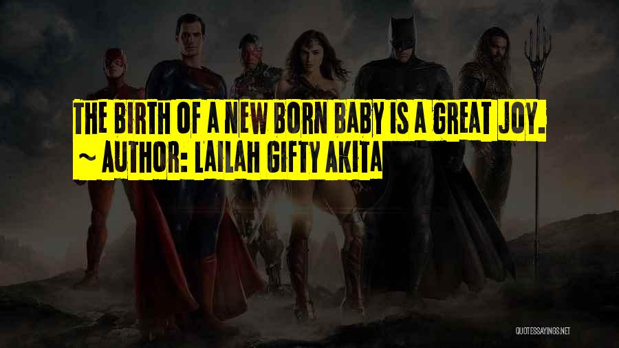 Lailah Gifty Akita Quotes: The Birth Of A New Born Baby Is A Great Joy.