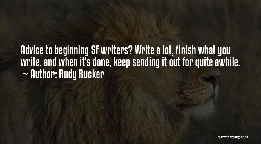 Rudy Rucker Quotes: Advice To Beginning Sf Writers? Write A Lot, Finish What You Write, And When It's Done, Keep Sending It Out