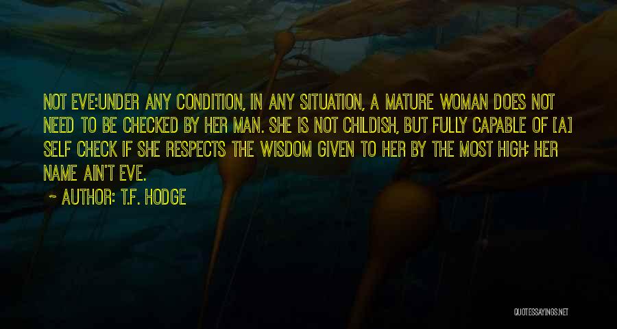 T.F. Hodge Quotes: Not Eve:under Any Condition, In Any Situation, A Mature Woman Does Not Need To Be Checked By Her Man. She