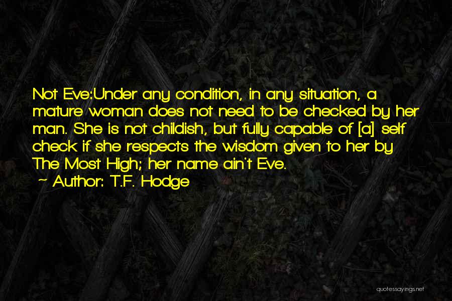 T.F. Hodge Quotes: Not Eve:under Any Condition, In Any Situation, A Mature Woman Does Not Need To Be Checked By Her Man. She