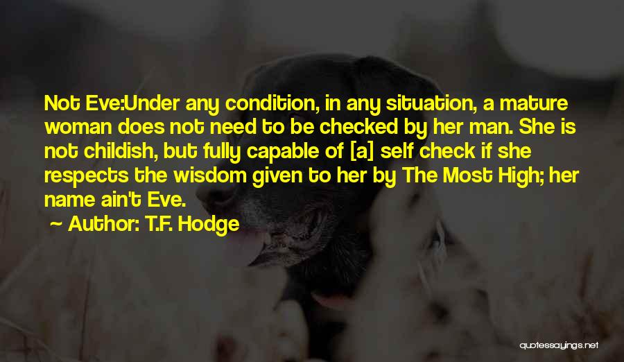 T.F. Hodge Quotes: Not Eve:under Any Condition, In Any Situation, A Mature Woman Does Not Need To Be Checked By Her Man. She