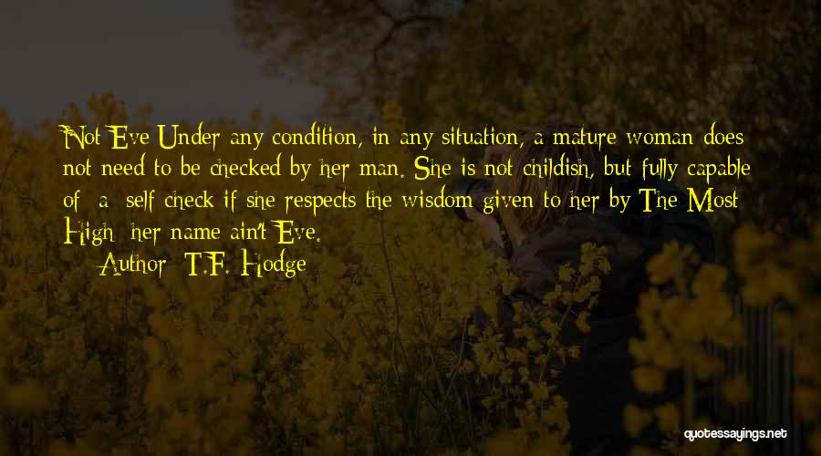 T.F. Hodge Quotes: Not Eve:under Any Condition, In Any Situation, A Mature Woman Does Not Need To Be Checked By Her Man. She