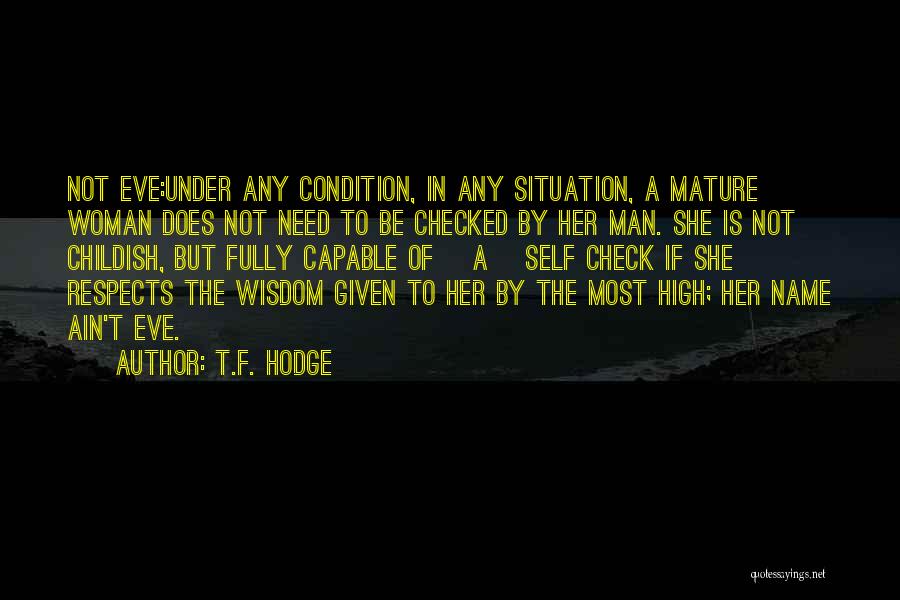 T.F. Hodge Quotes: Not Eve:under Any Condition, In Any Situation, A Mature Woman Does Not Need To Be Checked By Her Man. She