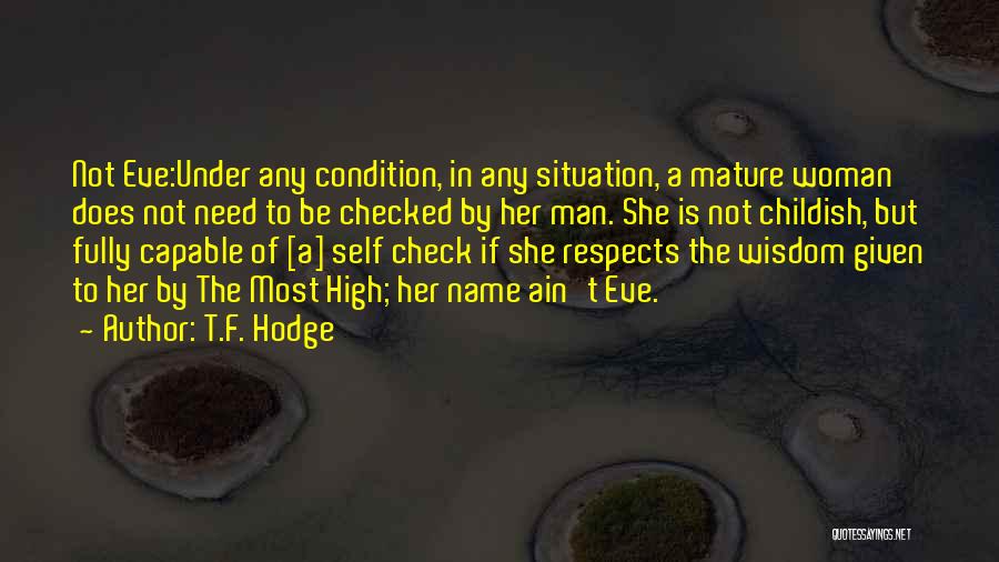 T.F. Hodge Quotes: Not Eve:under Any Condition, In Any Situation, A Mature Woman Does Not Need To Be Checked By Her Man. She