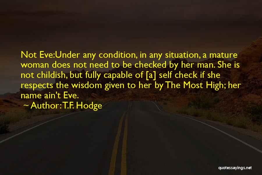 T.F. Hodge Quotes: Not Eve:under Any Condition, In Any Situation, A Mature Woman Does Not Need To Be Checked By Her Man. She