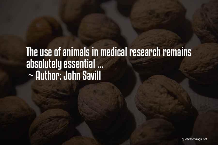 John Savill Quotes: The Use Of Animals In Medical Research Remains Absolutely Essential ...
