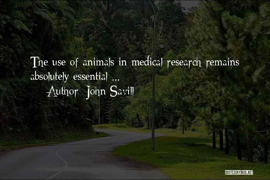 John Savill Quotes: The Use Of Animals In Medical Research Remains Absolutely Essential ...