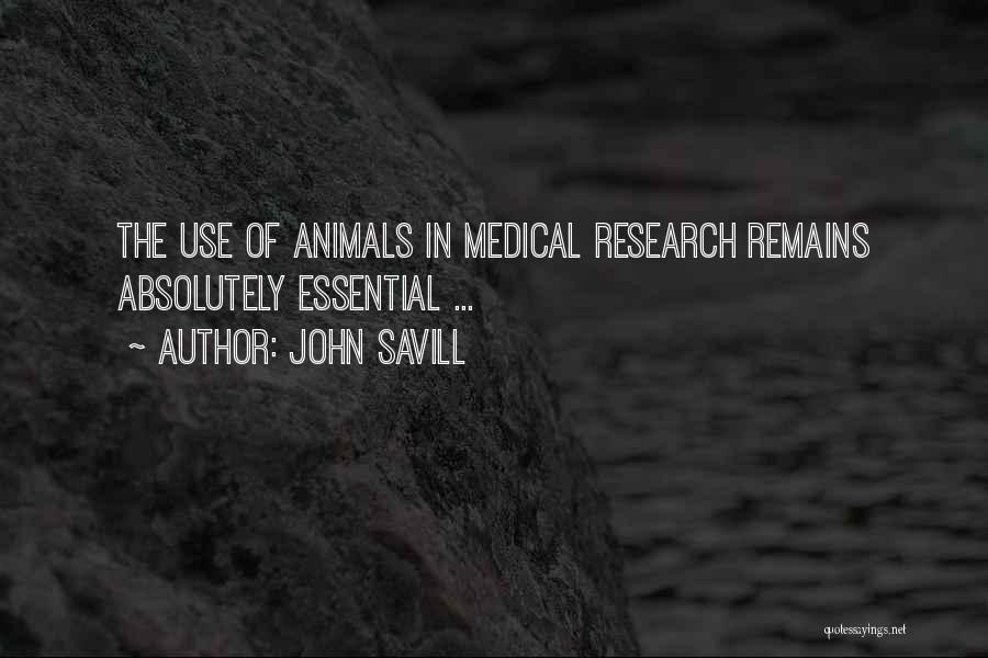 John Savill Quotes: The Use Of Animals In Medical Research Remains Absolutely Essential ...