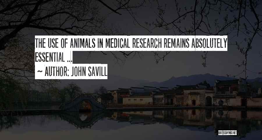 John Savill Quotes: The Use Of Animals In Medical Research Remains Absolutely Essential ...