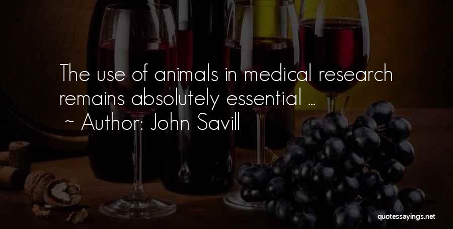 John Savill Quotes: The Use Of Animals In Medical Research Remains Absolutely Essential ...
