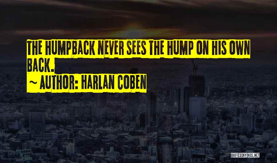 Harlan Coben Quotes: The Humpback Never Sees The Hump On His Own Back.