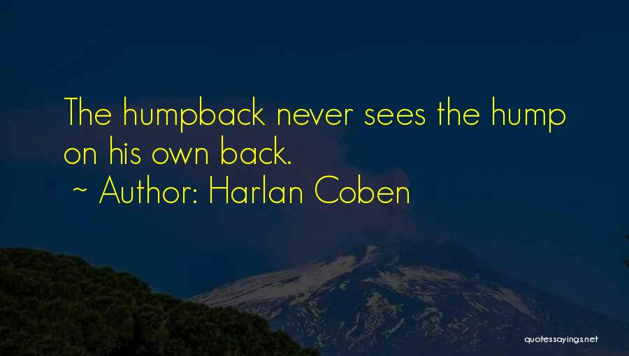 Harlan Coben Quotes: The Humpback Never Sees The Hump On His Own Back.