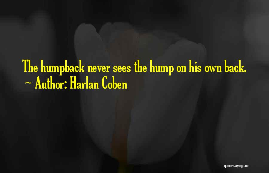 Harlan Coben Quotes: The Humpback Never Sees The Hump On His Own Back.