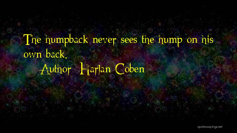 Harlan Coben Quotes: The Humpback Never Sees The Hump On His Own Back.