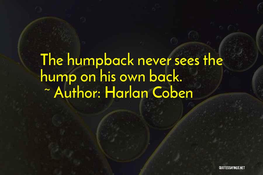 Harlan Coben Quotes: The Humpback Never Sees The Hump On His Own Back.