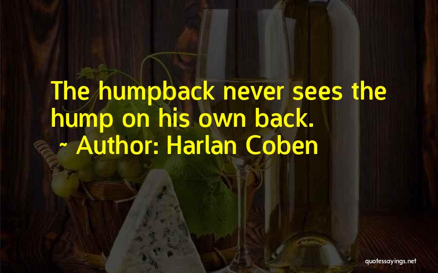Harlan Coben Quotes: The Humpback Never Sees The Hump On His Own Back.