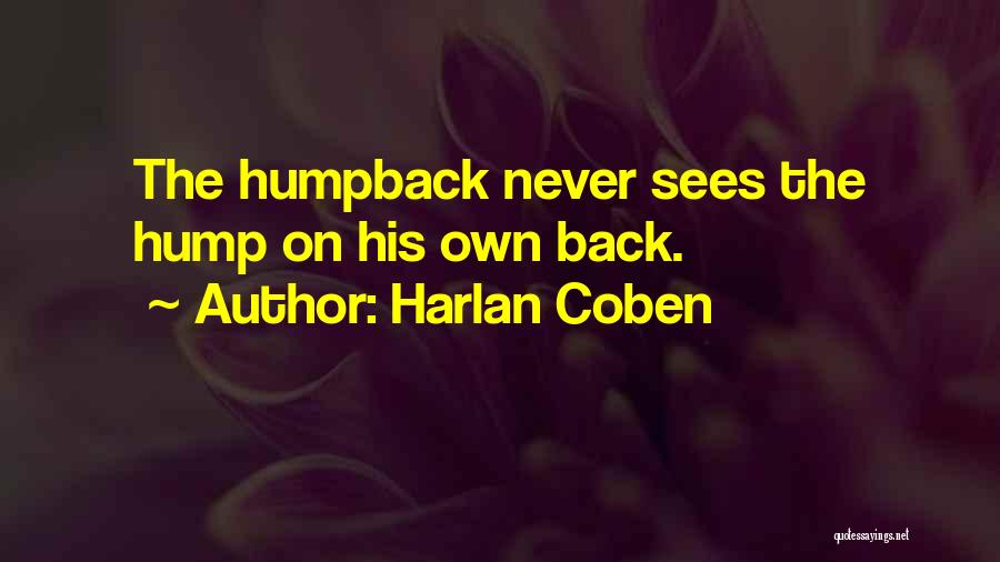 Harlan Coben Quotes: The Humpback Never Sees The Hump On His Own Back.