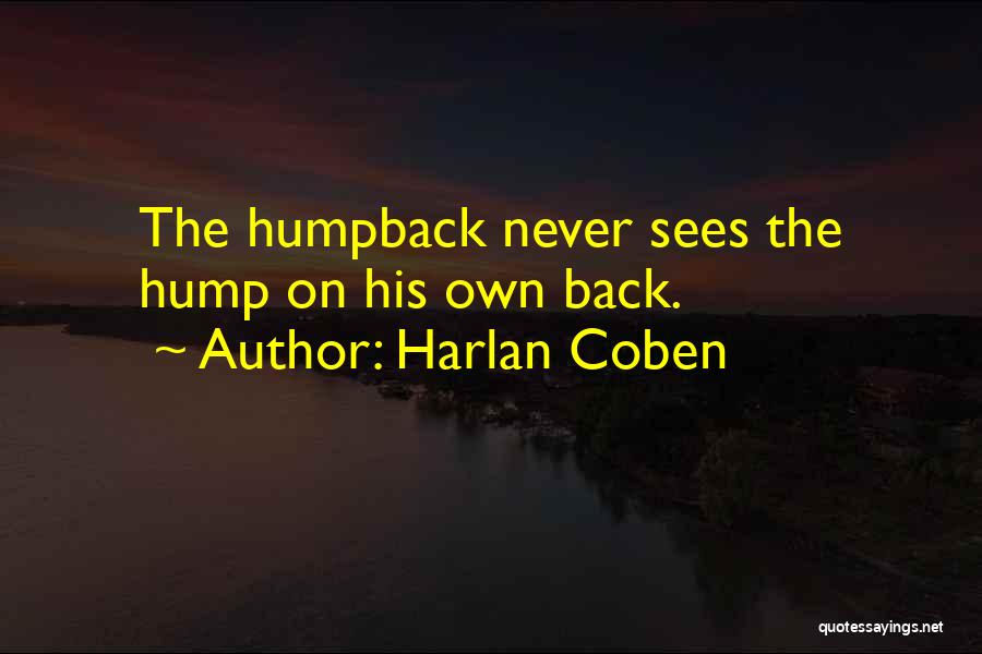 Harlan Coben Quotes: The Humpback Never Sees The Hump On His Own Back.