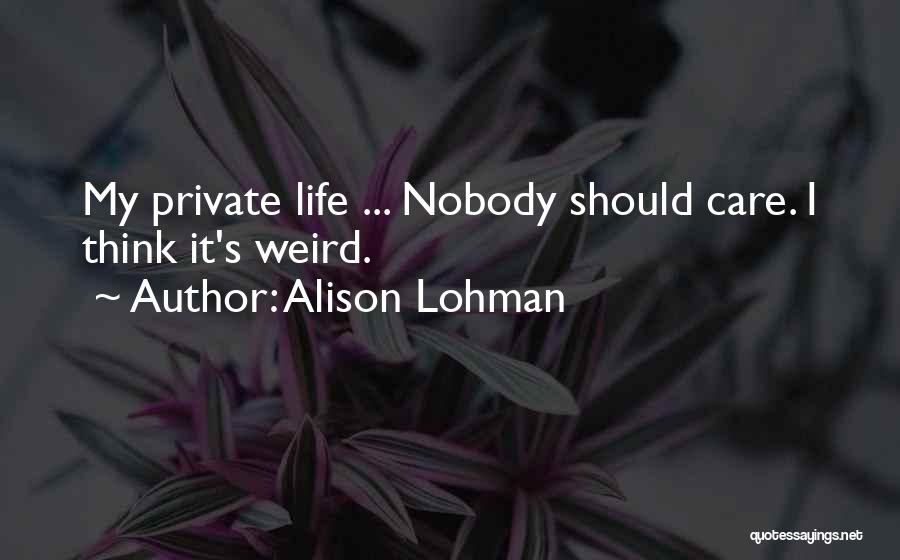 Alison Lohman Quotes: My Private Life ... Nobody Should Care. I Think It's Weird.