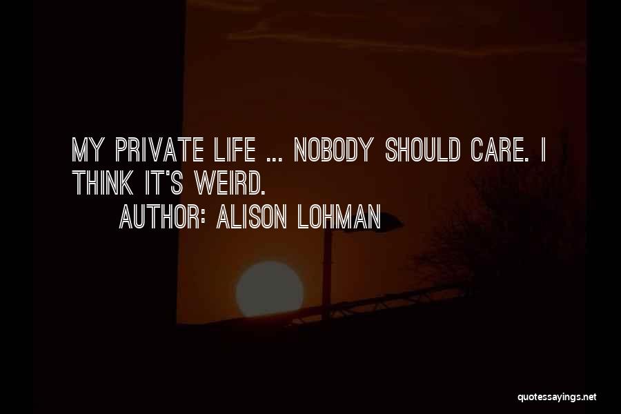 Alison Lohman Quotes: My Private Life ... Nobody Should Care. I Think It's Weird.