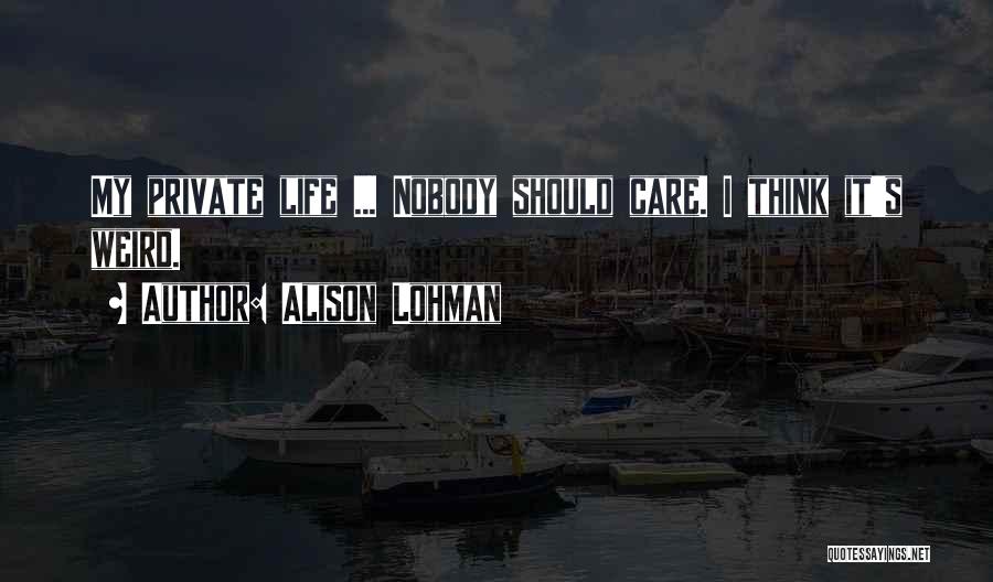 Alison Lohman Quotes: My Private Life ... Nobody Should Care. I Think It's Weird.