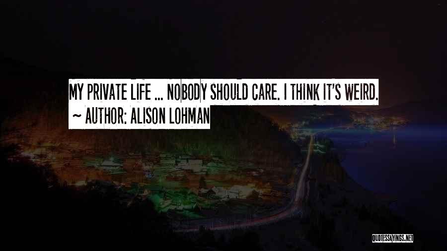 Alison Lohman Quotes: My Private Life ... Nobody Should Care. I Think It's Weird.