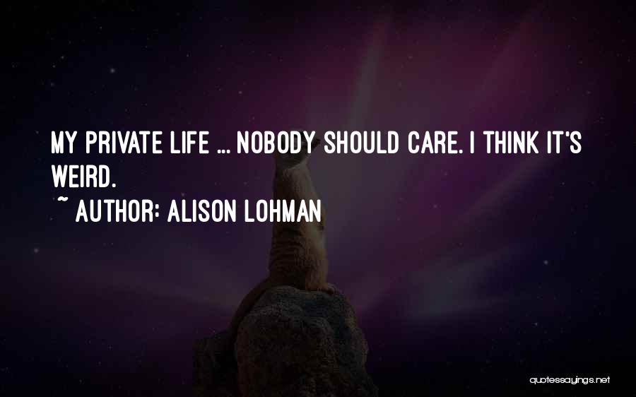 Alison Lohman Quotes: My Private Life ... Nobody Should Care. I Think It's Weird.