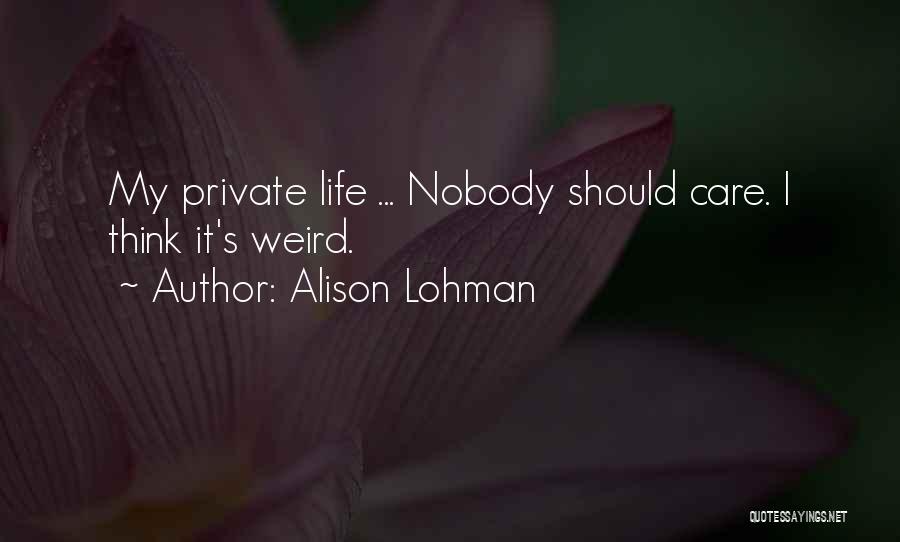 Alison Lohman Quotes: My Private Life ... Nobody Should Care. I Think It's Weird.