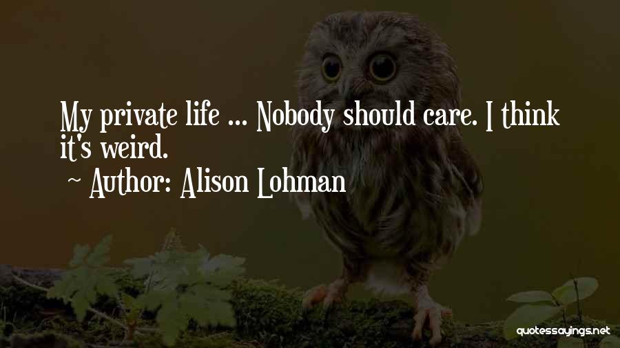 Alison Lohman Quotes: My Private Life ... Nobody Should Care. I Think It's Weird.