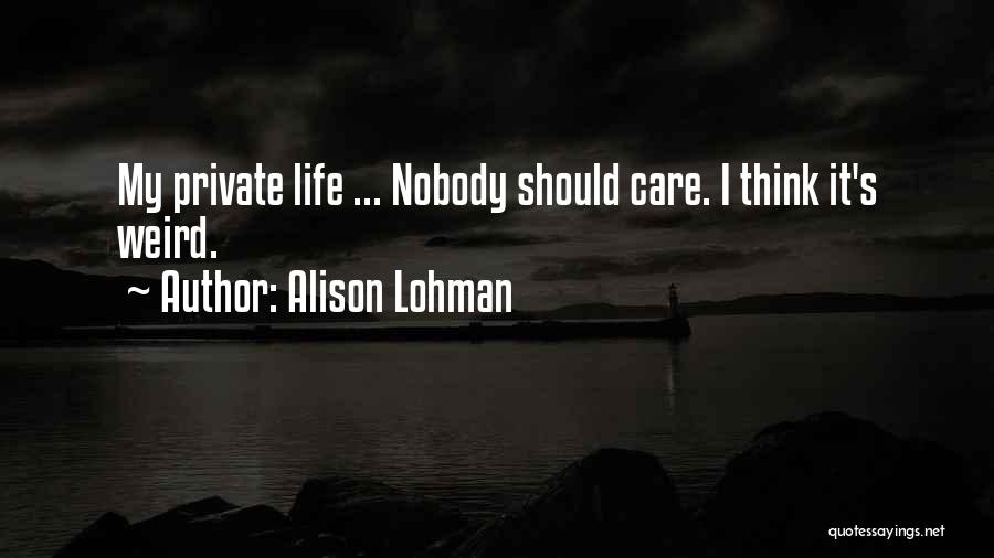 Alison Lohman Quotes: My Private Life ... Nobody Should Care. I Think It's Weird.