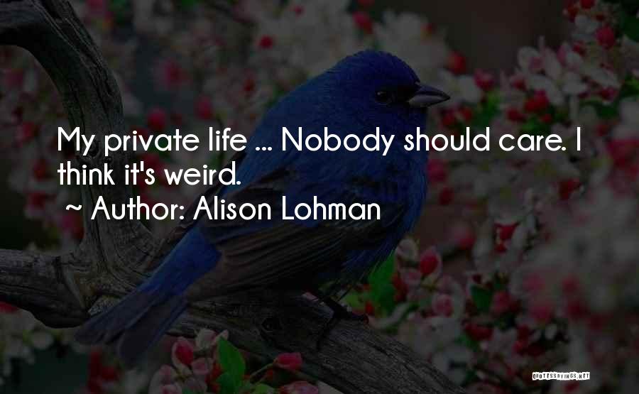 Alison Lohman Quotes: My Private Life ... Nobody Should Care. I Think It's Weird.