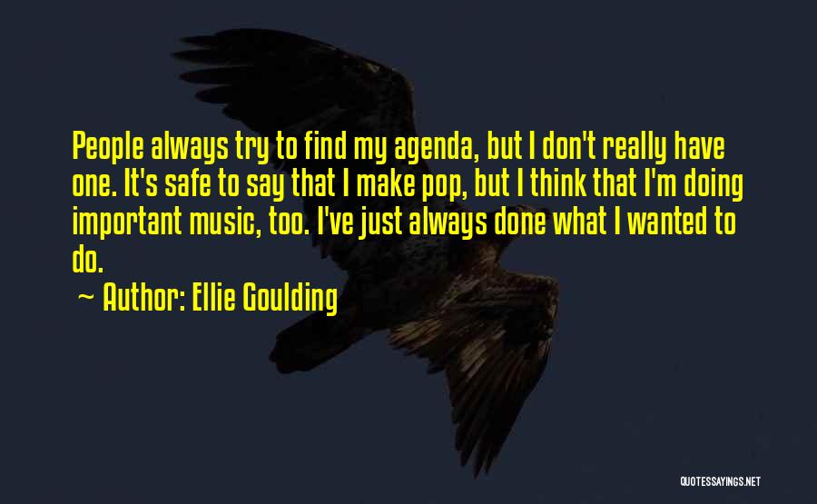 Ellie Goulding Quotes: People Always Try To Find My Agenda, But I Don't Really Have One. It's Safe To Say That I Make