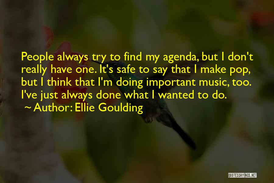 Ellie Goulding Quotes: People Always Try To Find My Agenda, But I Don't Really Have One. It's Safe To Say That I Make