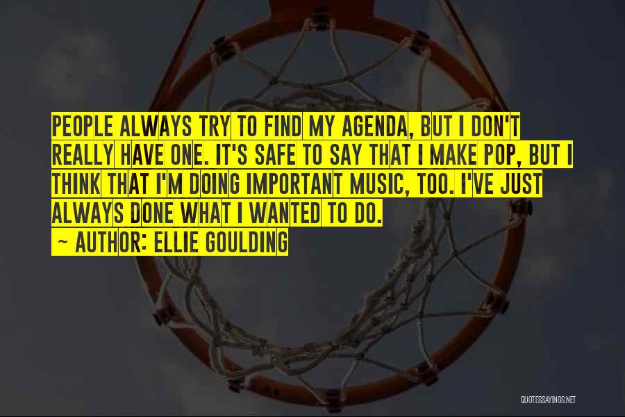 Ellie Goulding Quotes: People Always Try To Find My Agenda, But I Don't Really Have One. It's Safe To Say That I Make