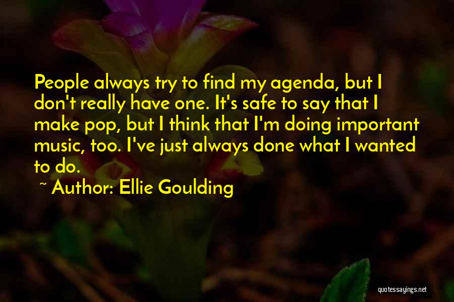 Ellie Goulding Quotes: People Always Try To Find My Agenda, But I Don't Really Have One. It's Safe To Say That I Make