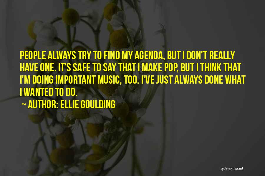 Ellie Goulding Quotes: People Always Try To Find My Agenda, But I Don't Really Have One. It's Safe To Say That I Make