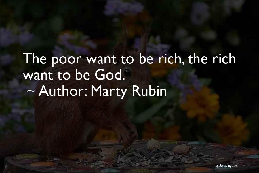 Marty Rubin Quotes: The Poor Want To Be Rich, The Rich Want To Be God.