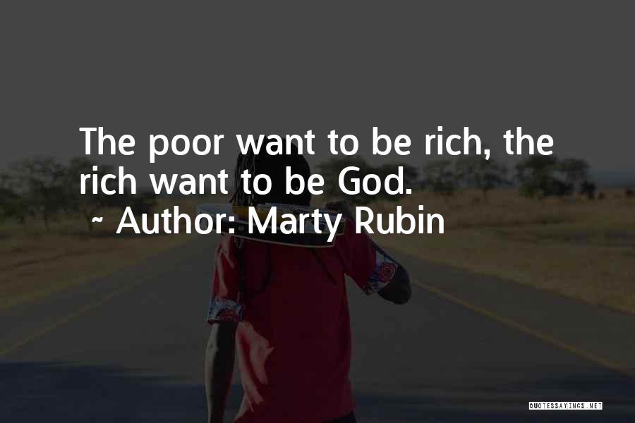 Marty Rubin Quotes: The Poor Want To Be Rich, The Rich Want To Be God.