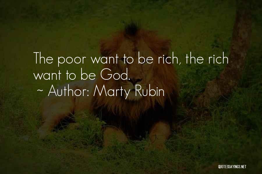 Marty Rubin Quotes: The Poor Want To Be Rich, The Rich Want To Be God.