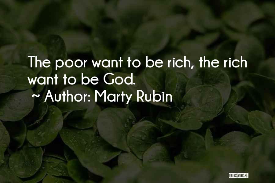 Marty Rubin Quotes: The Poor Want To Be Rich, The Rich Want To Be God.