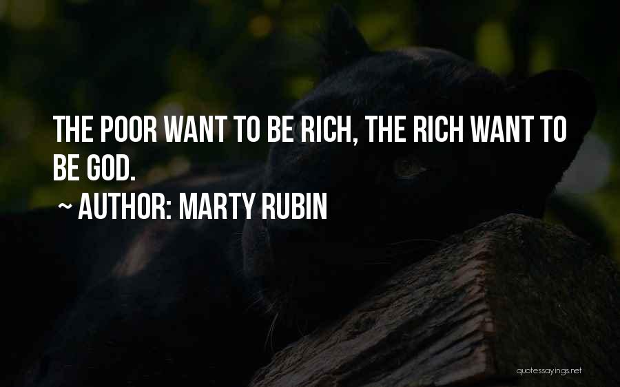 Marty Rubin Quotes: The Poor Want To Be Rich, The Rich Want To Be God.