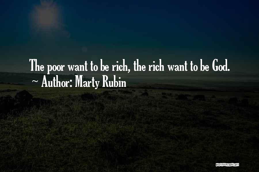 Marty Rubin Quotes: The Poor Want To Be Rich, The Rich Want To Be God.