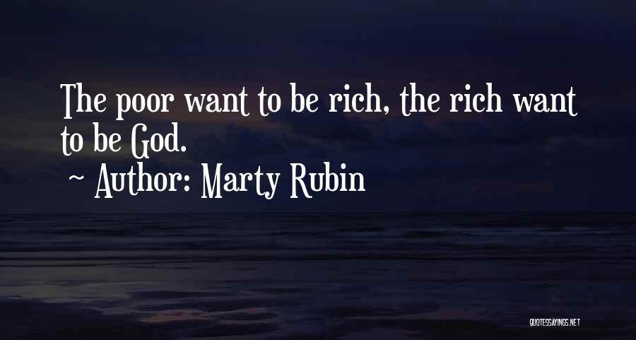 Marty Rubin Quotes: The Poor Want To Be Rich, The Rich Want To Be God.
