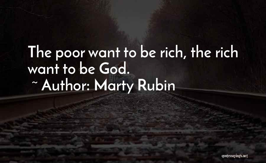 Marty Rubin Quotes: The Poor Want To Be Rich, The Rich Want To Be God.