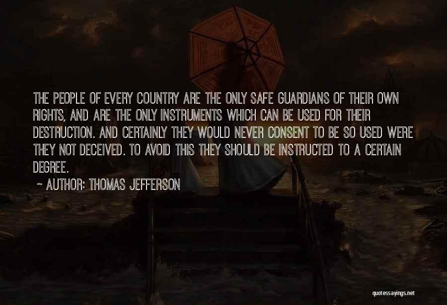 Thomas Jefferson Quotes: The People Of Every Country Are The Only Safe Guardians Of Their Own Rights, And Are The Only Instruments Which