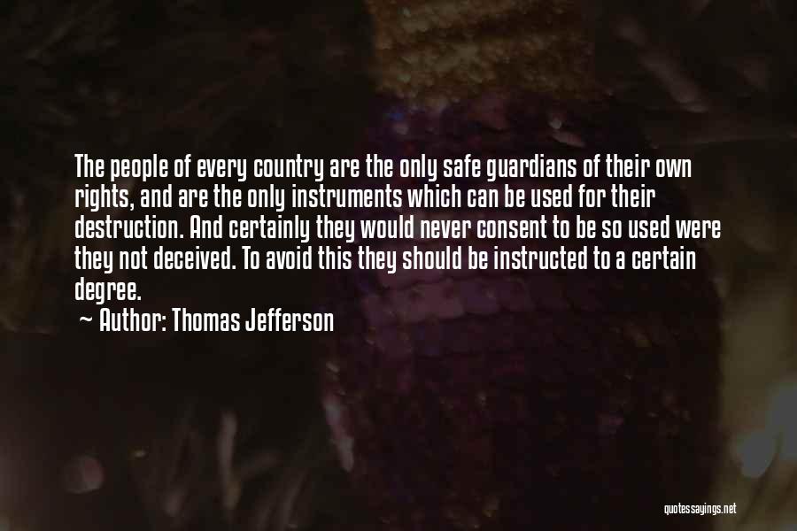Thomas Jefferson Quotes: The People Of Every Country Are The Only Safe Guardians Of Their Own Rights, And Are The Only Instruments Which
