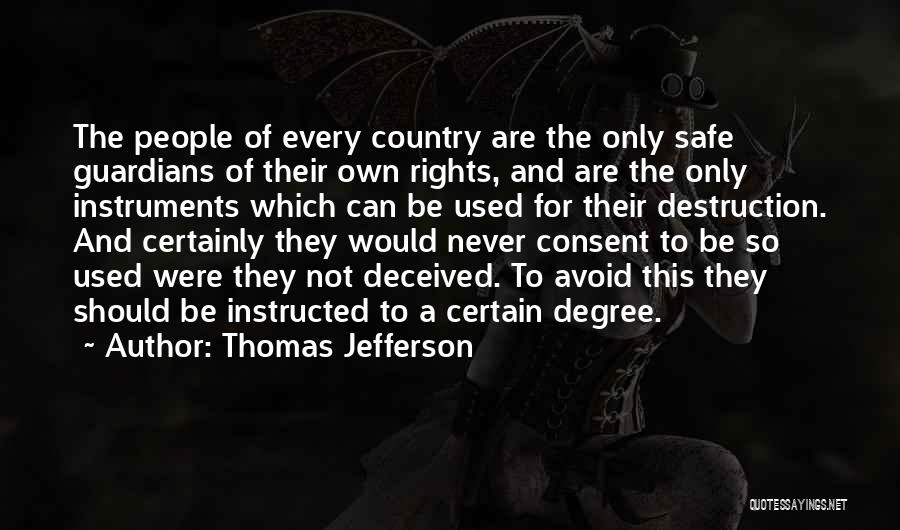 Thomas Jefferson Quotes: The People Of Every Country Are The Only Safe Guardians Of Their Own Rights, And Are The Only Instruments Which
