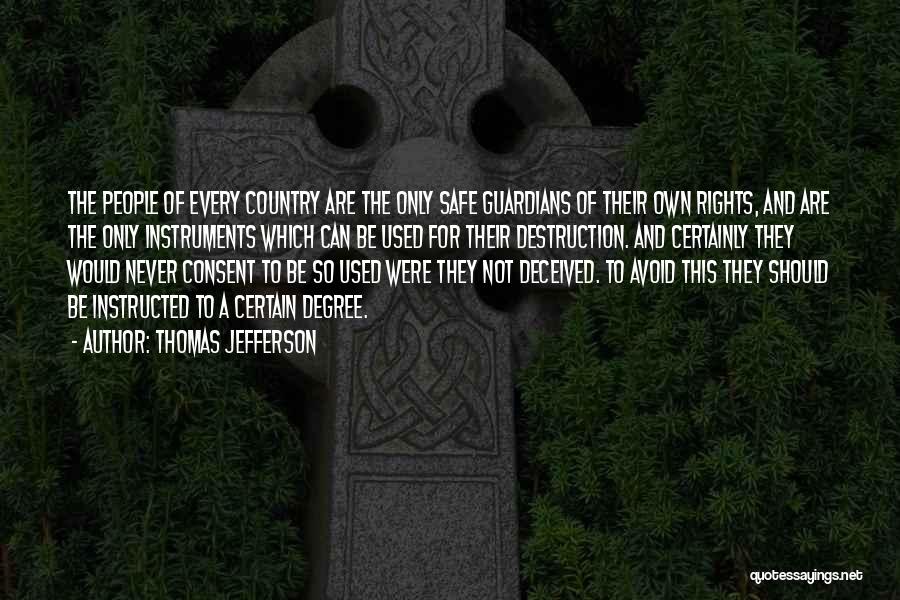 Thomas Jefferson Quotes: The People Of Every Country Are The Only Safe Guardians Of Their Own Rights, And Are The Only Instruments Which
