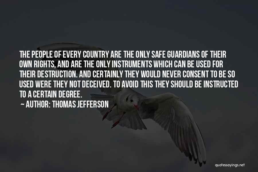 Thomas Jefferson Quotes: The People Of Every Country Are The Only Safe Guardians Of Their Own Rights, And Are The Only Instruments Which